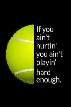 Paperback If you ain't hurtin' you ain't playin' hard enough: International Blank Small Lined Tennis Match Journal Notebook For Women & Men, A Functional Playbo Book