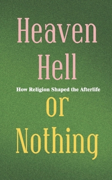 Heaven, Hell, or Nothing?: How Religion Shaped the Afterlife