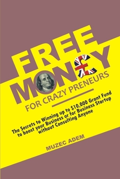 Paperback Free Money for Crazy preneurs: The Secrets to winning up to $10,000 Grant Fund to boost your Business or for Business startup without Consulting Anyo Book