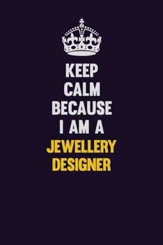 Keep Calm Because I Am A Jewellery Designer: Motivational and inspirational career blank lined gift notebook with matte finish