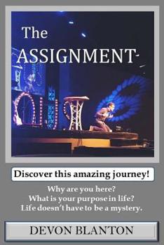 Paperback The ASSIGNMENT: Why are you here? What is your purpose in life? Life doesn't have to be a mystery. Book