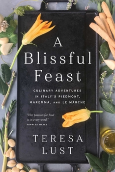 Hardcover A Blissful Feast: Culinary Adventures in Italy's Piedmont, Maremma, and Le Marche Book