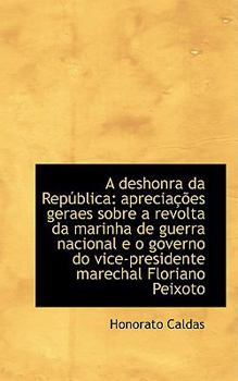 A Deshonra Da Rep?Blic : Apreciat)es geraes sobre a revolta da marinha de guerra nacional e o Govern