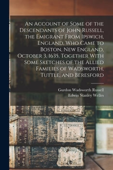 Paperback An Account of Some of the Descendants of John Russell, the Emigrant From Ipswich, England, Who Came to Boston, New England, October 3, 1635, Together Book