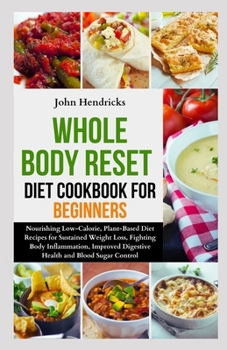 Paperback Whole Body Reset Diet Cookbook for Beginners: Nourishing Low-Calorie, Plant-Based Diet Recipes for Sustained Weight Loss, Fighting Body Inflammation, Book