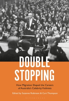 Hardcover Double Stopping: How Migration Shaped the Careers of Australia's Celebrity Violinists Book