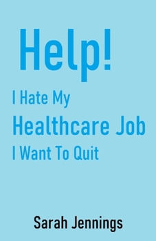 Paperback Help! I Hate My Healthcare Job: I Want To Quit Book