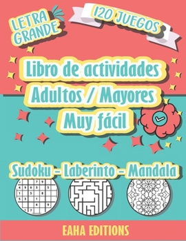 Libro de actividades Adultos / Mayores Muy Fácil - Sudoku - Laberinto - Mandala - Letra Grande - 120 Juegos - Eaha Editions: Sudoku Juegos de Colores ... el cerebro y la memoria