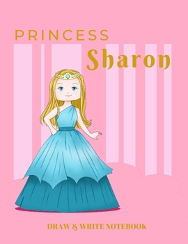 Paperback Princess Sharon Draw & Write Notebook: With Picture Space and Dashed Mid-line for Early Learner Girls. Personalized with Name Book