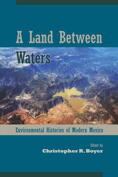 A Land Between Waters: Environmental Histories of Modern Mexico - Book  of the Latin American Landscapes