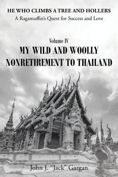 Paperback Volume IV: My Wild and Woolly Nonretirement to Thailand (He Who Climbs a Tree and Hollers: A Rag) Book