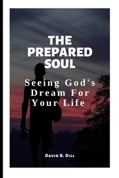 The Prepared Soul: Seeing God's Dream For Your Life