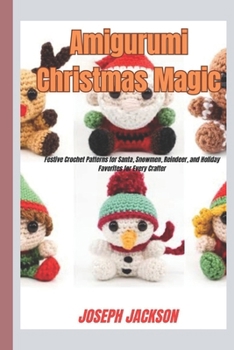 Paperback Amigurumi Christmas Magic: Festive Crochet Patterns for Santa, Snowmen, Reindeer, and Holiday Favorites for Every Crafter Book