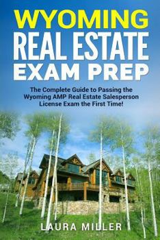 Paperback Wyoming Real Estate Exam Prep: The Complete Guide to Passing the Wyoming AMP Real Estate Salesperson License Exam the First Time! Book