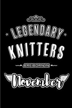 Paperback Legendary Knitters are born in November: Blank Lined Journal Notebooks Diary as Appreciation, Birthday, Welcome, Farewell, Thank You, Christmas, Gradu Book