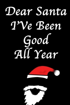 DEAR SANTA, I've Been Good All Year/ black Notebook Version: Lined Notebook / Journal Gift, 120 Pages, 6x9, Soft Cover, Matte Finish