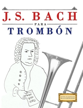 Paperback J. S. Bach para Trombón: 10 Piezas Fáciles para Trombón Libro para Principiantes [Spanish] Book