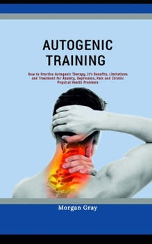 Paperback Autogenic Training: How to Practice Autogenic Therapy, it's Benefits, Limitations and Treatment for Anxiety, Depression, Pain and Chronic Book