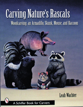 Paperback Carving Nature's Rascals: Woodcarving an Armadillo, Skunk, Mouse, and Raccoon Book