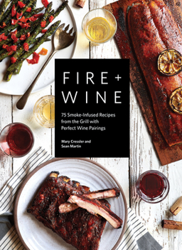 Paperback Fire + Wine: 75 Smoke-Infused Recipes from the Grill with Perfect Wine Pairings Book