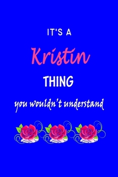 It's A  Kristin  Thing You Wouldn't Understand: Kristina  First Name Personalized Journal 6x9 Notebook, Wide Ruled (Lined) blank pages Funny  Cover for Girls and Women with Pink Name, Roses, on Blue