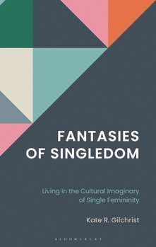 Fantasies of Singledom: Living in the Cultural Imaginary of Single Femininity