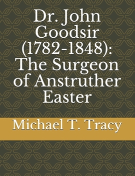 Dr. John Goodsir (1782-1848): The Surgeon of Anstruther Easter