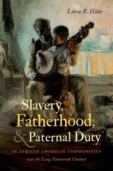 Paperback Slavery, Fatherhood, and Paternal Duty in African American Communities over the Long Nineteenth Century Book