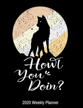 Howl You Doin? 2020 Weekly Planner: 2020 Wolves Lover Planner - Daily Weekly and Monthly Planners - The Perfect Gift - 2020 Planner for Wolf Lovers - ... Planner - 12 Month 8.5" x 11" Sized 120 Pages