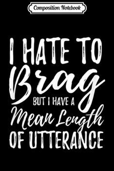 Paperback Composition Notebook: I Hate to Brag But I have a Mean Length Utterance SLP Journal/Notebook Blank Lined Ruled 6x9 100 Pages Book