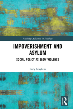 Impoverishment and Asylum: Social Policy as Slow Violence - Book  of the Routledge Advances in Sociology