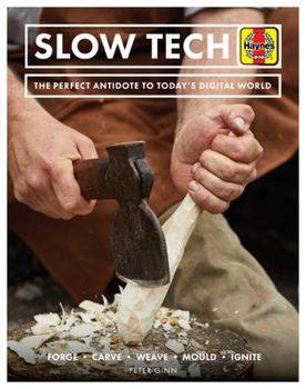 Hardcover Slow Tech: The Perfect Antidote to Today's Digital World: Forge * Carve* Weave * Mould * Ignite Book