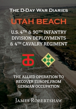 Paperback The D-Day War Diaries - Utah Beach (2023): US 4th and 90th Infantry Division Deployments & 4th Cavalry Regiment Book