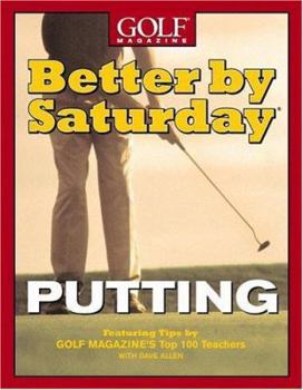 Hardcover Better by Saturday Putting: Featuring Tips by Golf Magazine's Top 100 Teachers Book
