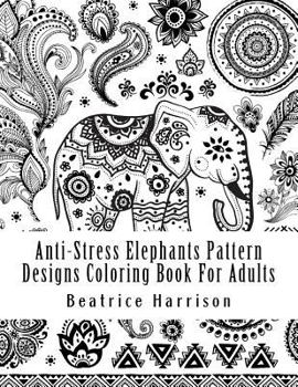 Anti-Stress Elephants Pattern Designs Coloring Book for Adults: Exquisite Elephants, Peacocks, Butterflies, and More Elegant Animal Designs for Adults to Enjoy for Coloring and Relaxation