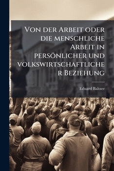 Paperback Von der Arbeit oder die menschliche Arbeit in persönlicher und volkswirtschaftlicher Beziehung [German] Book