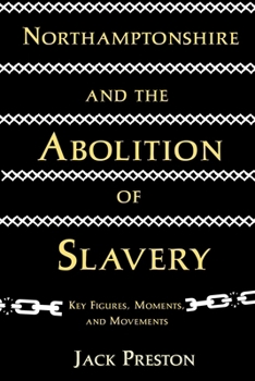 Northamptonshire and the Abolition of Slavery: Key Figures, Movements, and Moments