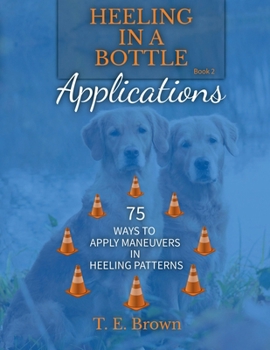 Paperback Heeling In A Bottle Applications: 75 WAYS TO APPLY MANEUVERS IN HEELING PATTERNS Book