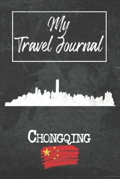 My Travel Journal Chongqing: 6x9 Travel Notebook or Diary with prompts, Checklists and Bucketlists perfect gift for your Trip to Chongqing (China) for every Traveler