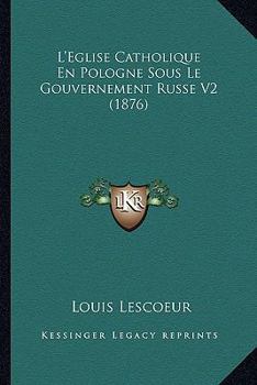 Paperback L'Eglise Catholique En Pologne Sous Le Gouvernement Russe V2 (1876) [French] Book
