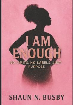 I Am Enough: NO LIMITS, NO LABELS, JUST PURPOSE