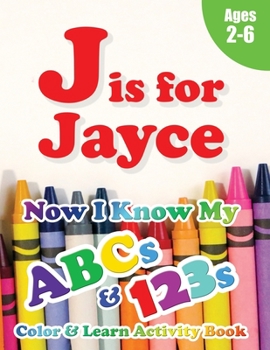 Paperback J is for Jayce: Now I Know My ABCs and 123s Coloring & Activity Book with Writing and Spelling Exercises (Age 2-6) 128 Page Book