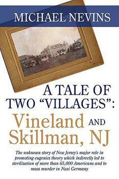 Paperback A Tale of Two "Villages": VINELAND AND SKILLMAN, NJ: The unknown story of New Jersey's major role in promoting eugenics theory which indirectly Book