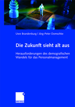 Die Zukunft Sieht Alt Aus: Herausforderungen Des Demografischen Wandels Fur Das Personalmanagement