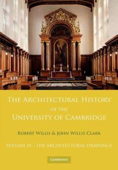 Paperback The Architectural History of the University of Cambridge and of the Colleges of Cambridge and Eton: Volume 4, the Architectural Drawings Book