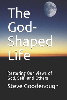 Paperback The God-Shaped Life: Restoring Our Views of God, Self, and Others Book