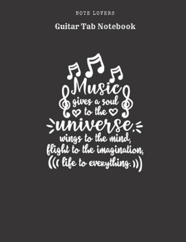 Music Gives A Soul To The Universe, Wings To The Mind, Flight To The Imagination, Life To Everything - Guitar Tab Notebook: Blank Tablature Book / Journal for Guitar Music Notes Perfect Gift for Guita