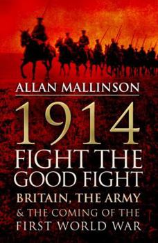 Paperback 1914: Fight the Good Fight: Britain, the Army & the Coming of the First World War Book