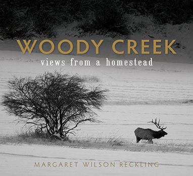 Hardcover Woody Creek: Views from a Homestead Book