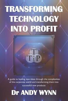 Paperback Transforming Technology into Profit: A guide to leading new ideas through the complexities of the corporate world and transforming them into successfu Book